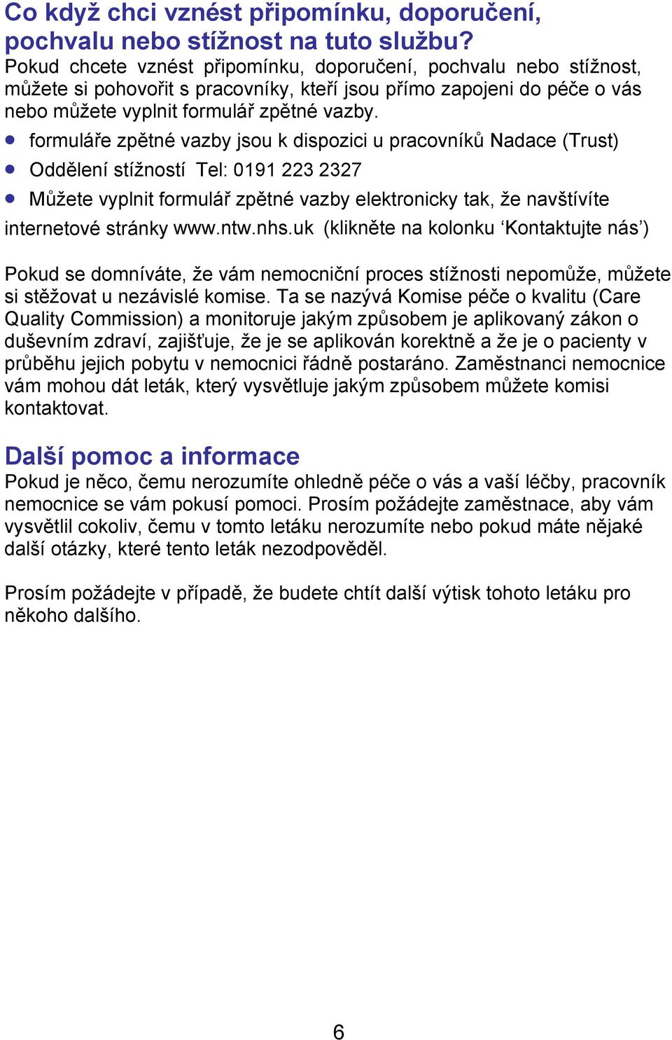 formuláře zpětné vazby jsou k dispozici u pracovníků Nadace (Trust) Oddělení stížností Tel: 0191 223 2327 Můžete vyplnit formulář zpětné vazby elektronicky tak, že navštívíte internetové stránky www.