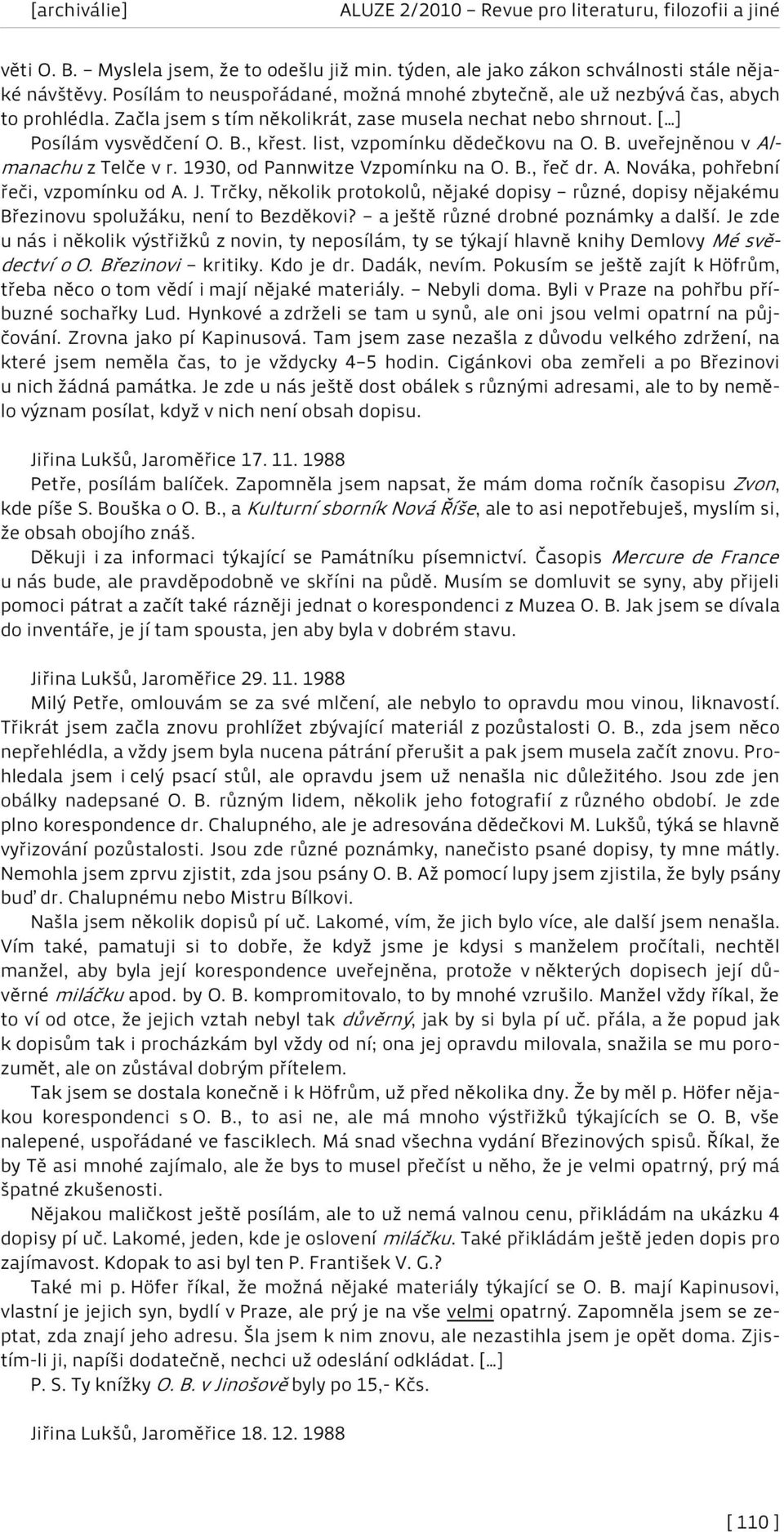 1930, od Pannwitze Vzpomínku na O. B., řeč dr. A. Nováka, pohřební řeči, vzpomínku od A. J. Trčky, několik protokolů, nějaké dopisy různé, dopisy nějakému Březinovu spolužáku, není to Bezděkovi?