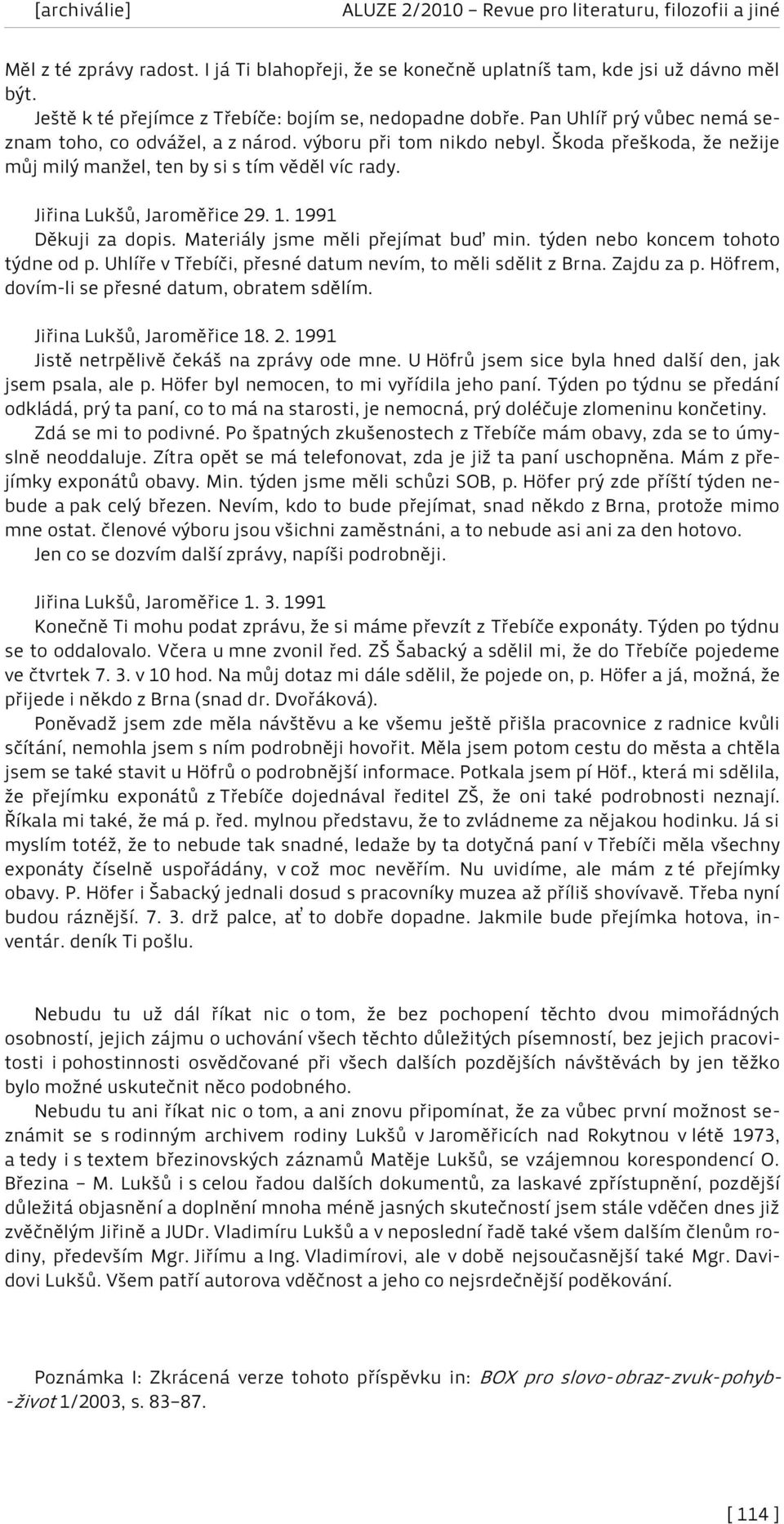 1991 Děkuji za dopis. Materiály jsme měli přejímat buď min. týden nebo koncem tohoto týdne od p. Uhlíře v Třebíči, přesné datum nevím, to měli sdělit z Brna. Zajdu za p.