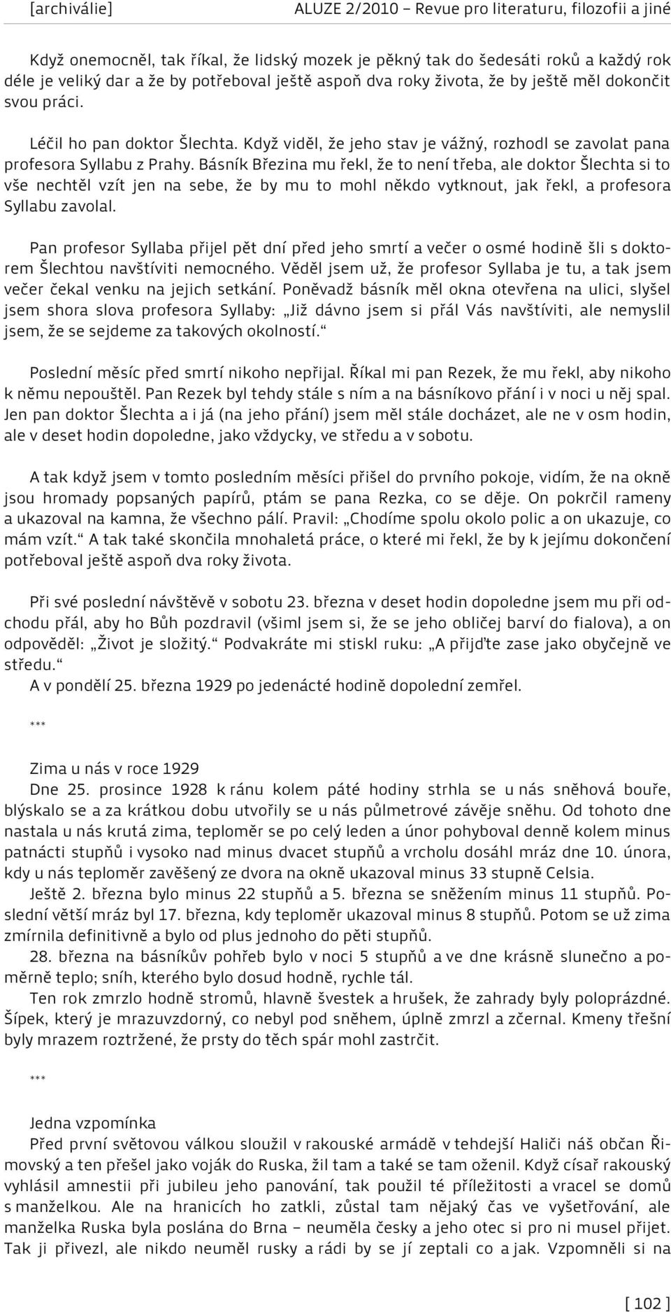 Básník Březina mu řekl, že to není třeba, ale doktor Šlechta si to vše nechtěl vzít jen na sebe, že by mu to mohl někdo vytknout, jak řekl, a profesora Syllabu zavolal.