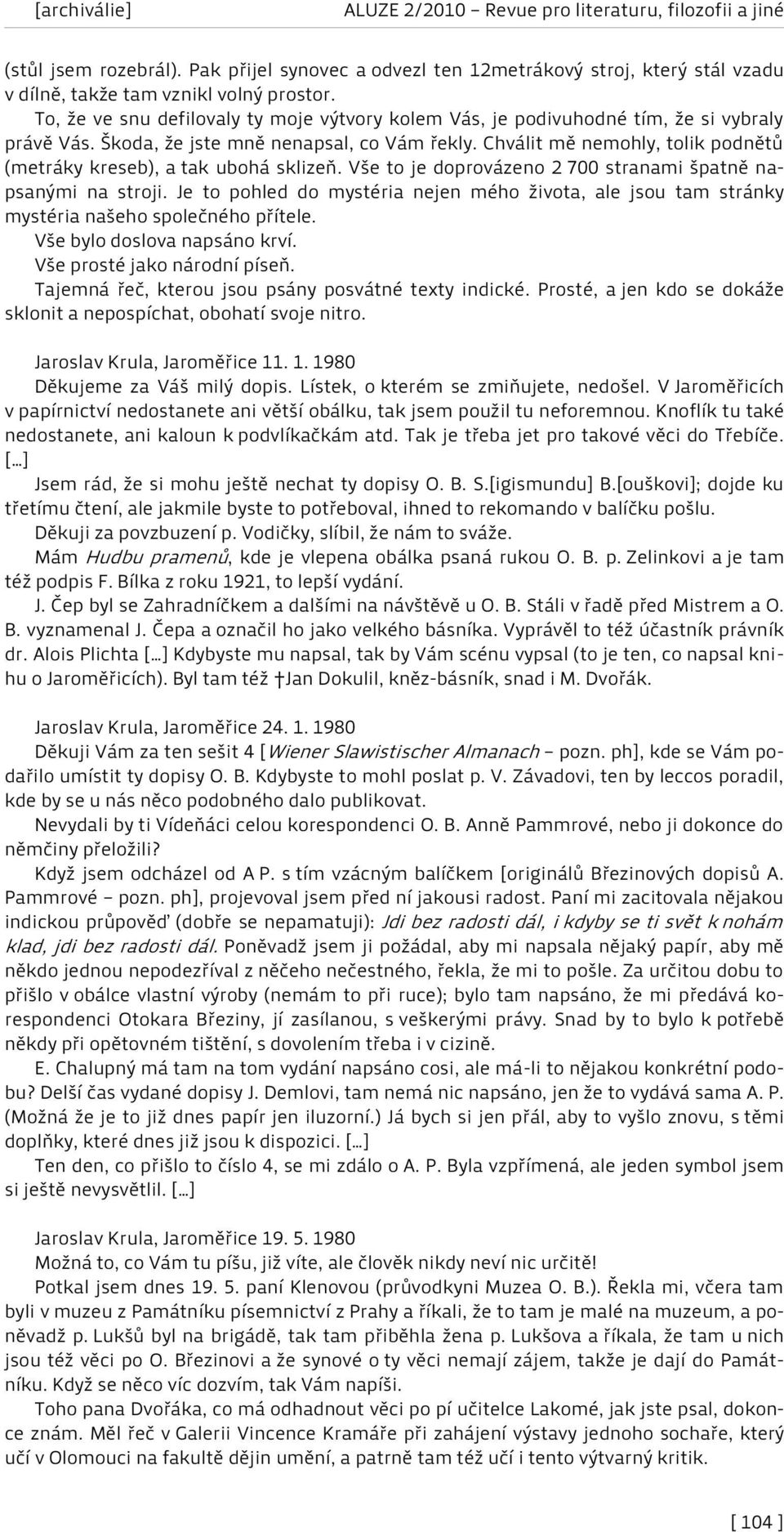 Chválit mě nemohly, tolik podnětů (metráky kreseb), a tak ubohá sklizeň. Vše to je doprovázeno 2 700 stranami špatně napsanými na stroji.