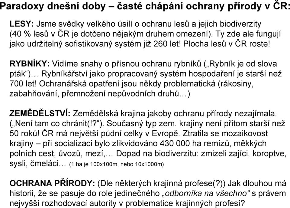 RYBNÍKY: Vidíme snahy o přísnou ochranu rybníků ( Rybník je od slova pták ) Rybníkářství jako propracovaný systém hospodaření je starší než 700 let!