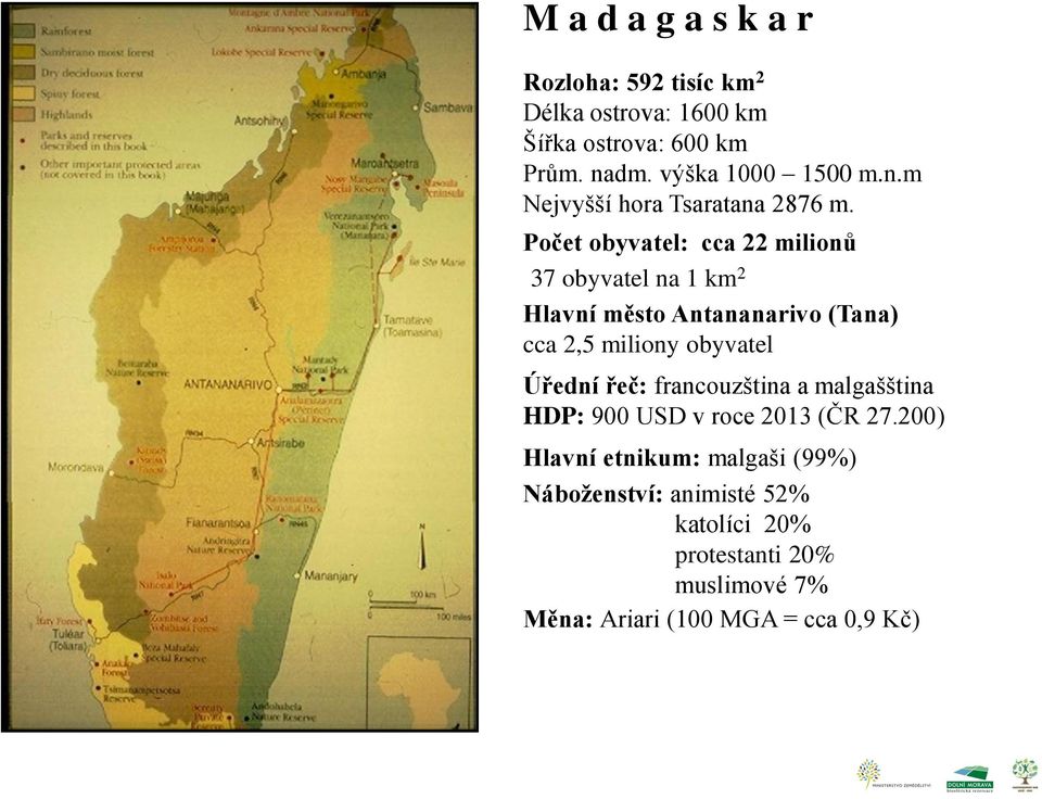 Počet obyvatel: cca 22 milionů 37 obyvatel na 1 km 2 Hlavní město Antananarivo (Tana) cca 2,5 miliony obyvatel Úřední