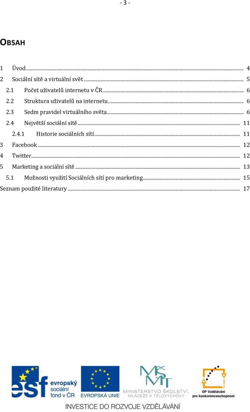 .. 11 2.4.1 Historie sociálních sítí... 11 3 Facebook... 12 4 Twitter... 12 5 Marketing a sociální sítě.