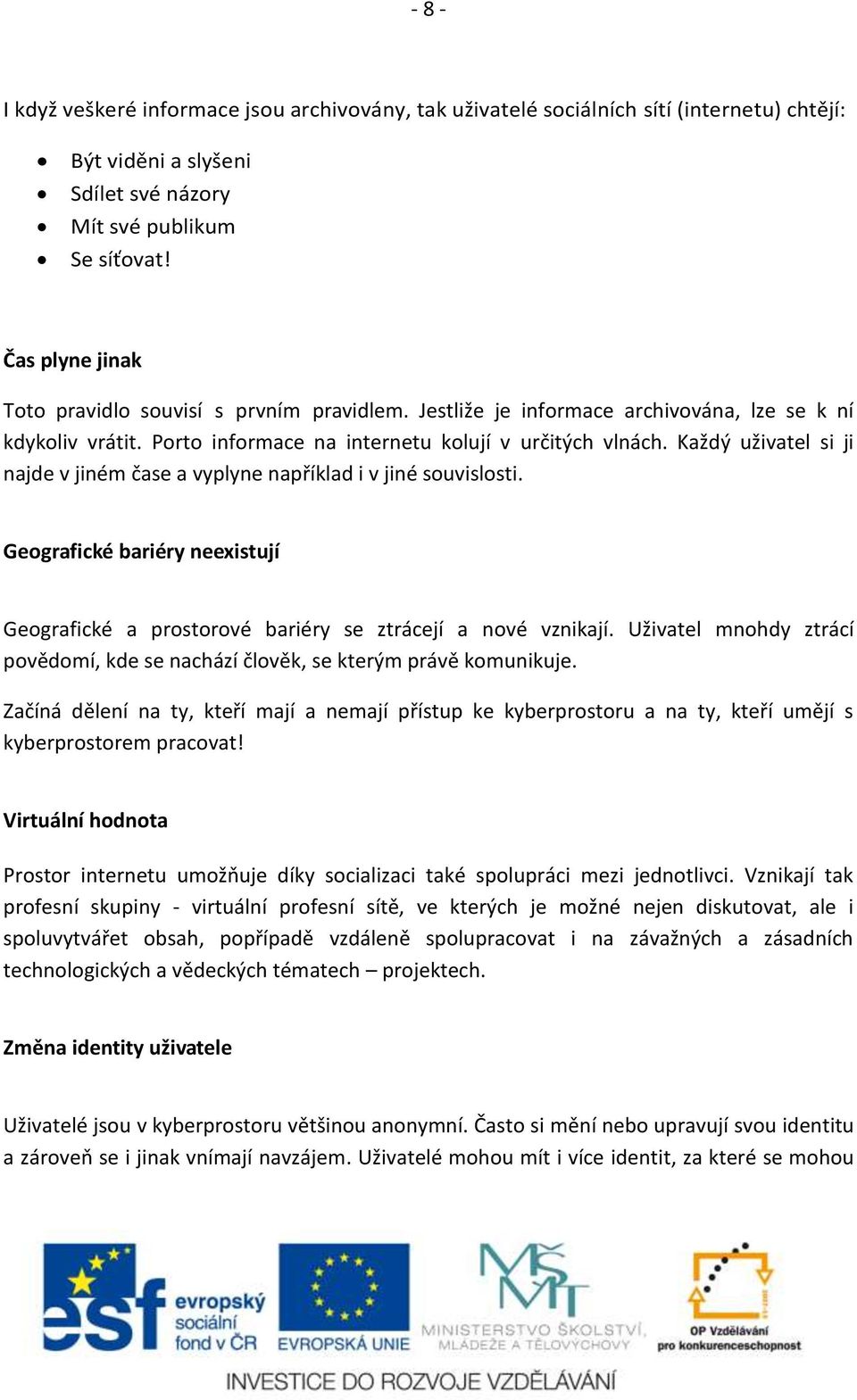 Každý uživatel si ji najde v jiném čase a vyplyne například i v jiné souvislosti. Geografické bariéry neexistují Geografické a prostorové bariéry se ztrácejí a nové vznikají.