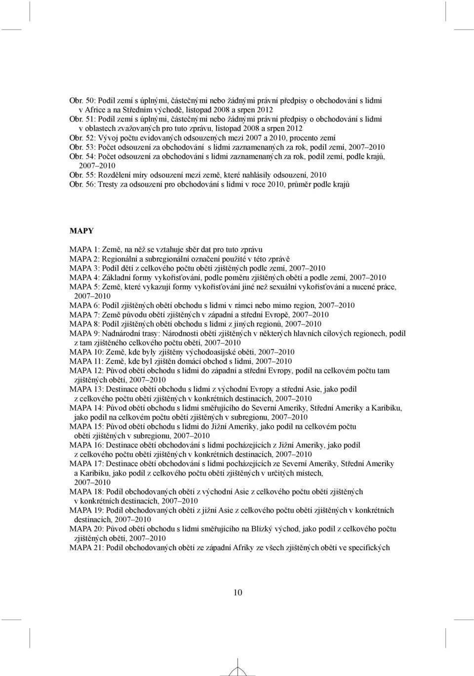 52: Vývoj počtu evidovaných odsouzených mezi 2007 a 2010, procento zemí Obr. 53: Počet odsouzení za obchodování s lidmi zaznamenaných za rok, podíl zemí, 2007 2010 Obr.