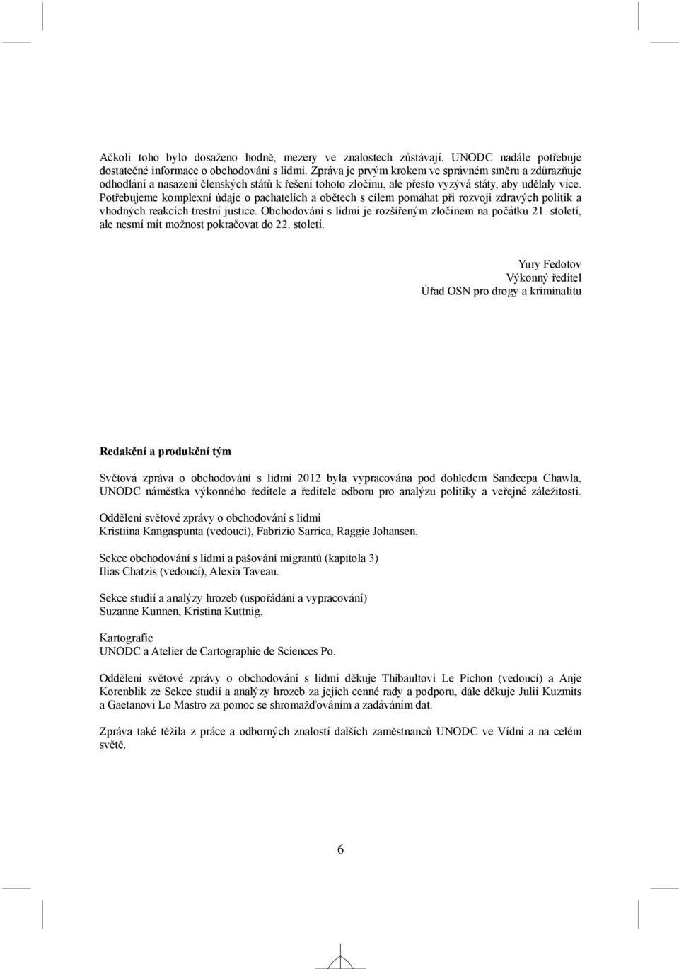 Potřebujeme komplexní údaje o pachatelích a obětech s cílem pomáhat při rozvoji zdravých politik a vhodných reakcích trestní justice. Obchodování s lidmi je rozšířeným zločinem na počátku 21.