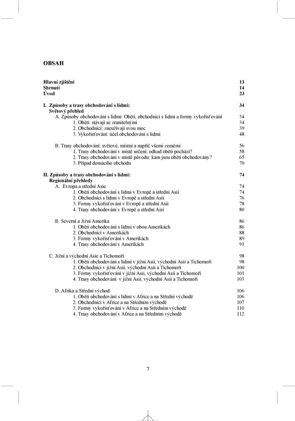 Trasy obchodování v místě určení: odkud oběti pochází? 58 2. Trasy obchodování v místě původu: kam jsou oběti obchodovány? 65 3. Případ domácího obchodu 70 II.