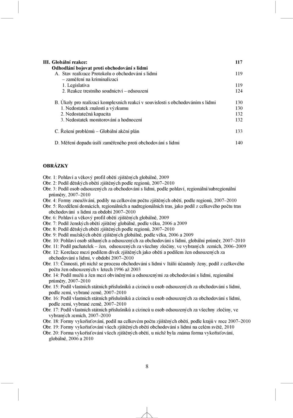 Nedostatek monitorování a hodnocení 132 C. Řešení problémů Globální akční plán 133 D. Měření dopadu úsilí zaměřeného proti obchodování s lidmi 140 OBRÁZKY Obr.