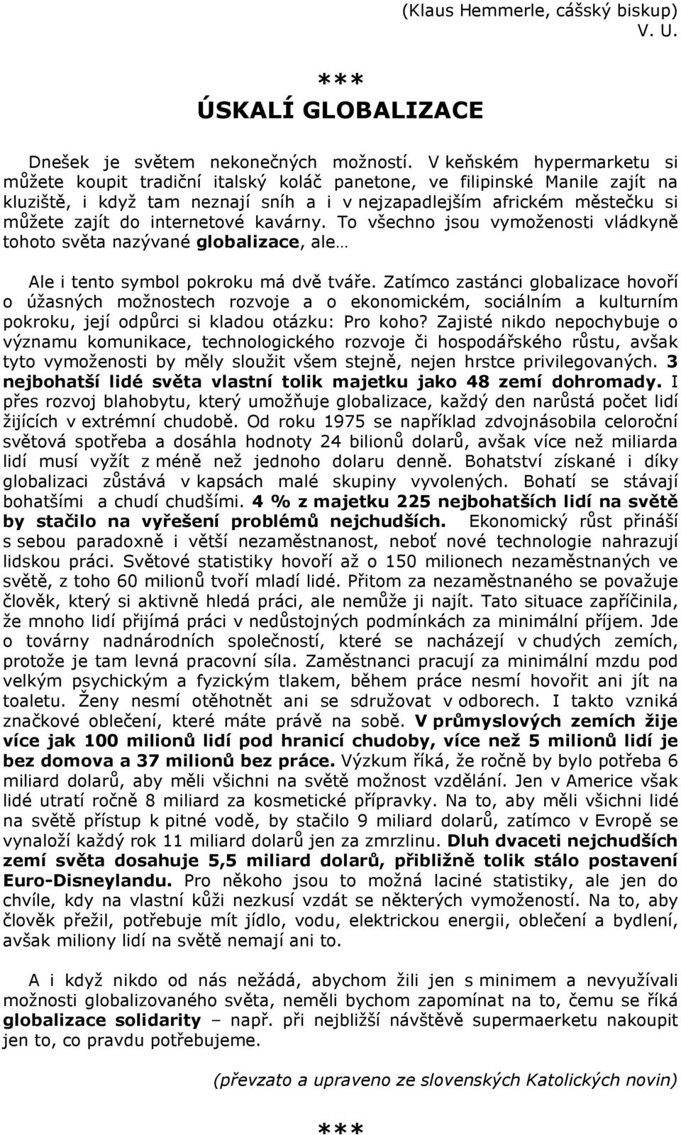 internetové kavárny. To všechno jsou vymoženosti vládkyně tohoto světa nazývané globalizace, ale Ale i tento symbol pokroku má dvě tváře.