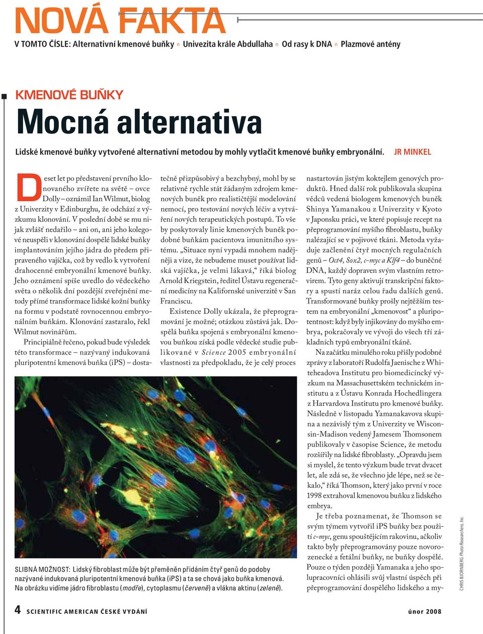 JR MINKEL Deset let po představení prvního klonovaného zvířete na světě ovce Dolly oznámil Ian Wilmut, biolog z Univerzity v Edinburghu, že odchází z výzkumu klonování.