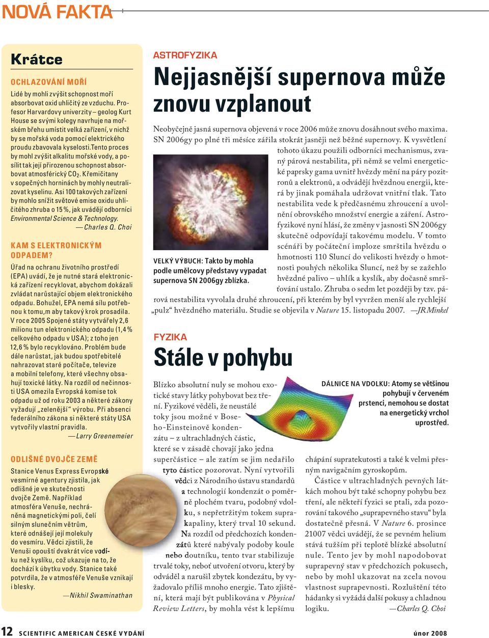 tento proces by mohl zvýšit alkalitu mořské vody, a posílit tak její přirozenou schopnost absorbovat atmosférický CO 2. Křemičitany v sopečných horninách by mohly neutralizovat kyselinu.