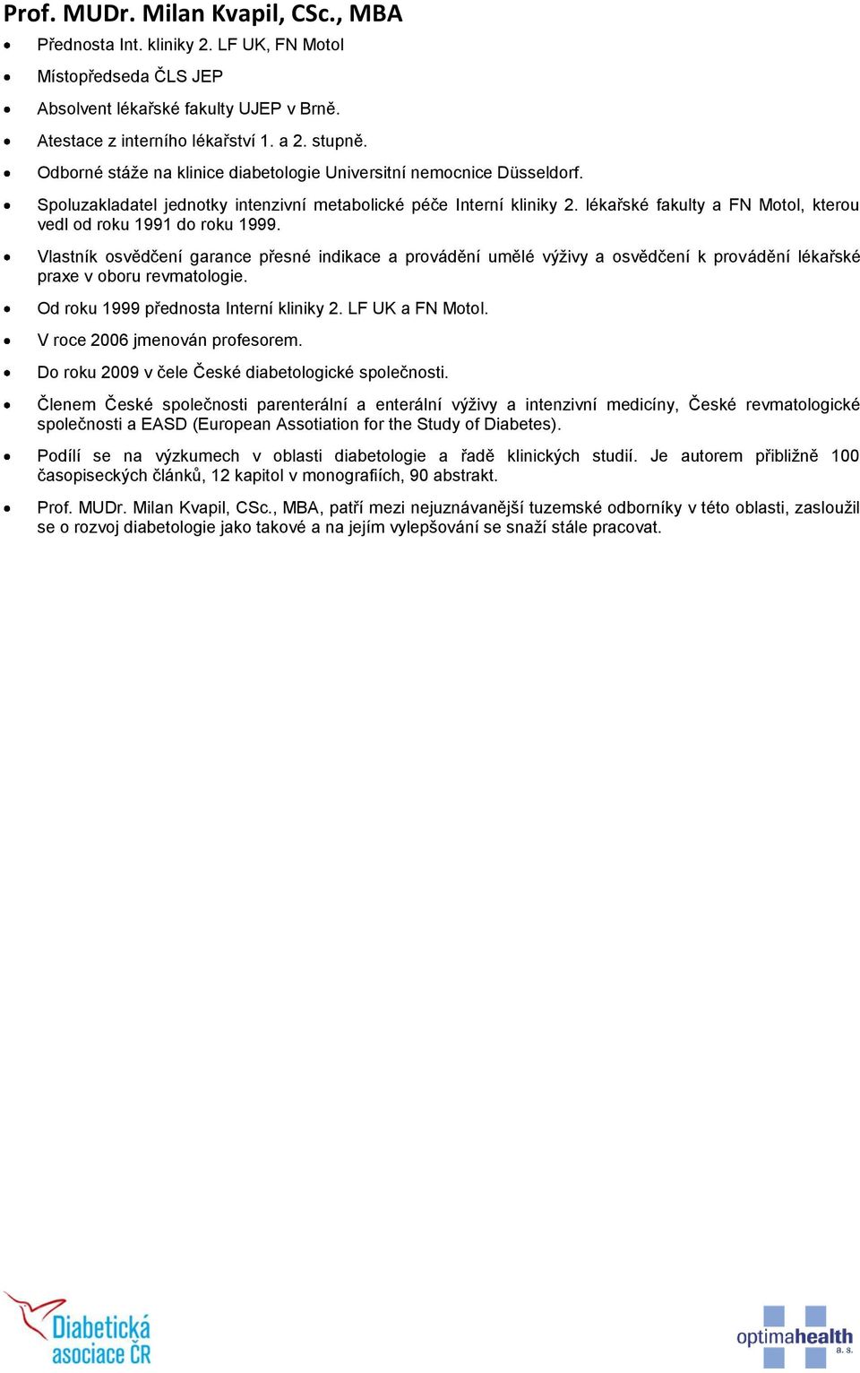 lékařské fakulty a FN Motol, kterou vedl od roku 1991 do roku 1999. Vlastník osvědčení garance přesné indikace a provádění umělé výživy a osvědčení k provádění lékařské praxe v oboru revmatologie.