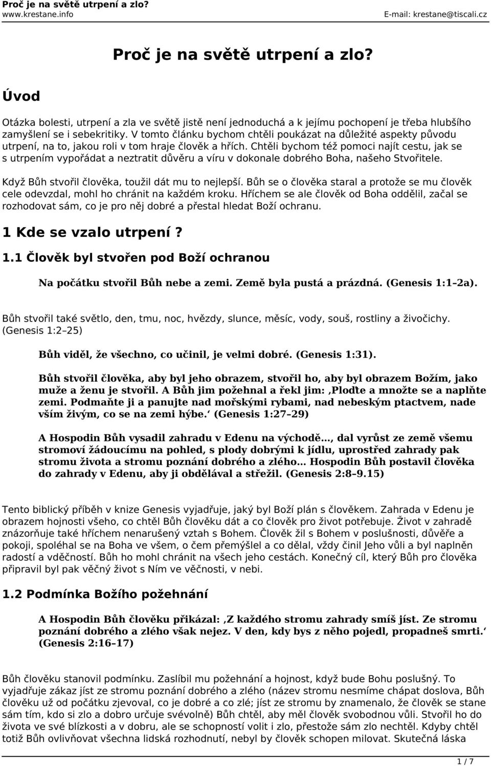 Chtěli bychom též pomoci najít cestu, jak se s utrpením vypořádat a neztratit důvěru a víru v dokonale dobrého Boha, našeho Stvořitele. Když Bůh stvořil člověka, toužil dát mu to nejlepší.