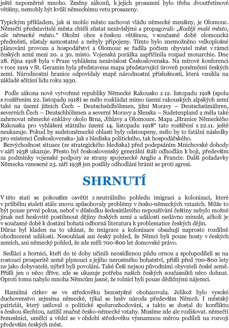 Okolní obce s českou většinou, v současné době olomoucká předměstí, zůstaly samostatné a nebyly připojeny.