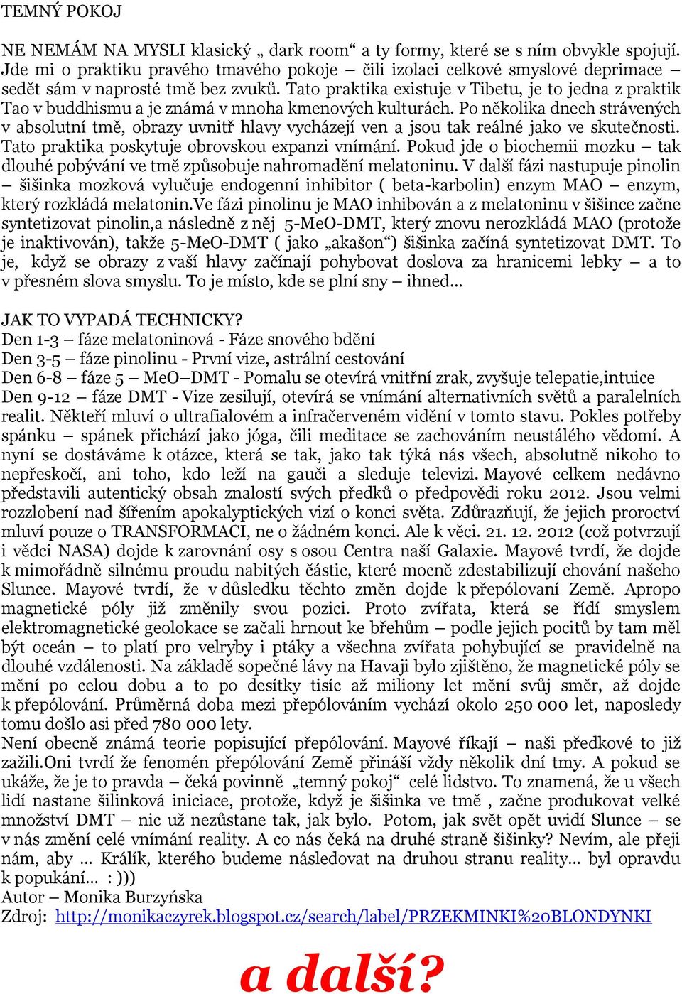 Tato praktika existuje v Tibetu, je to jedna z praktik Tao v buddhismu a je známá v mnoha kmenových kulturách.