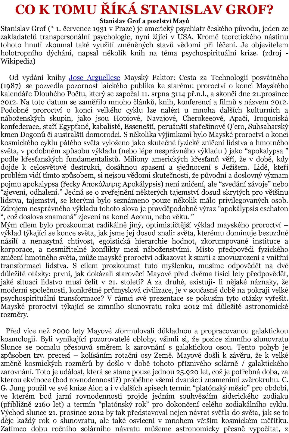 Kromě teoretického nástinu tohoto hnutí zkoumal také využití změněných stavů vědomí při léčení. Je objevitelem holotropního dýchání, napsal několik knih na téma psychospirituální krize.