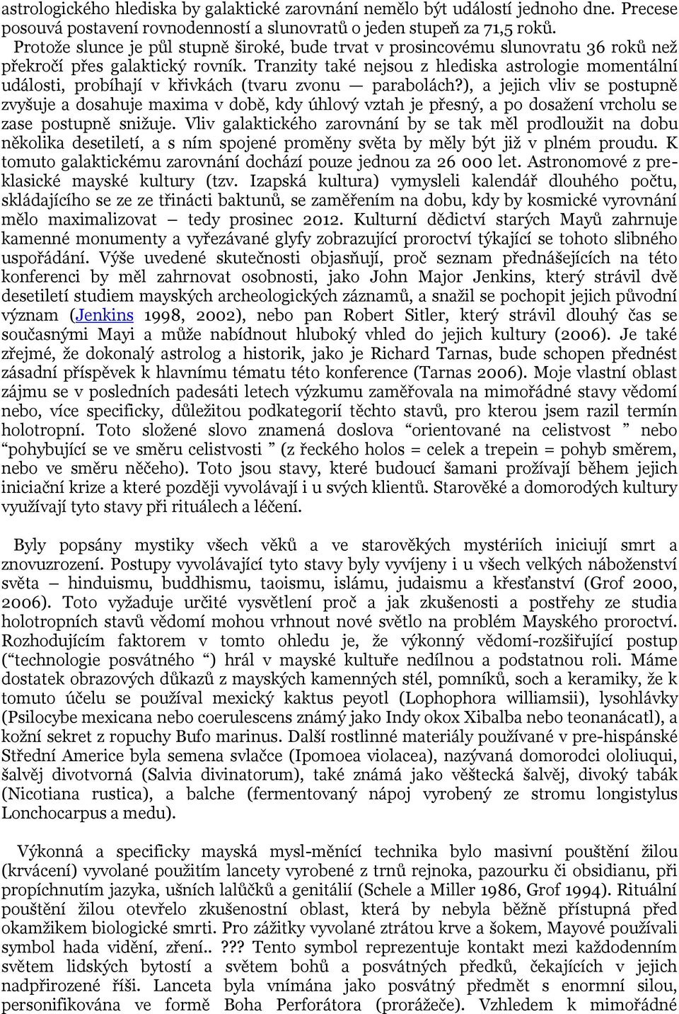 Tranzity také nejsou z hlediska astrologie momentální události, probíhají v křivkách (tvaru zvonu parabolách?