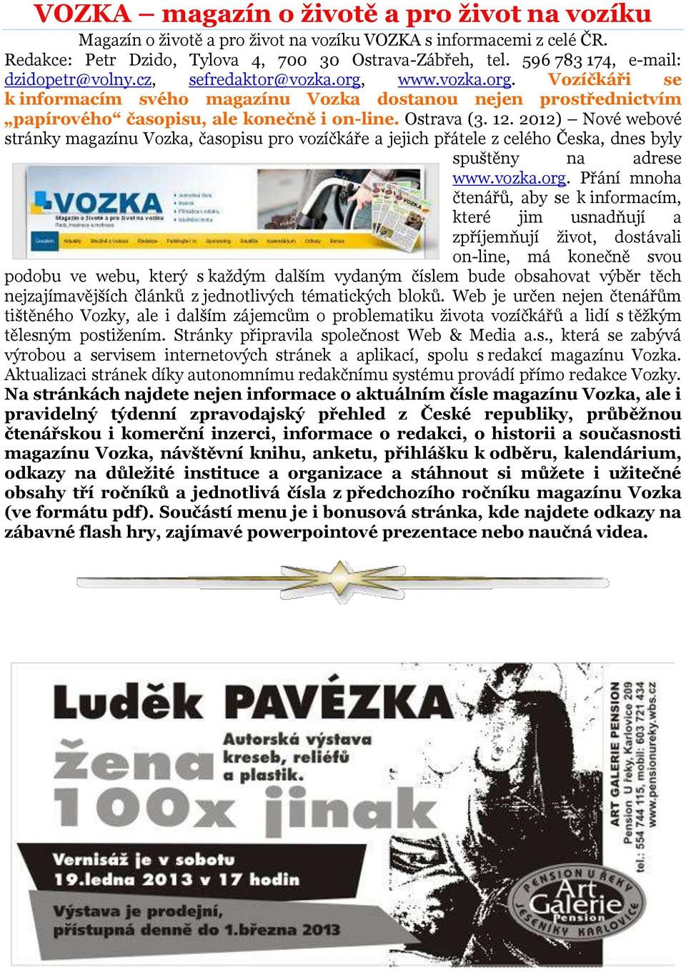 Ostrava (3. 12. 2012) Nové webové stránky magazínu Vozka, časopisu pro vozíčkáře a jejich přátele z celého Česka, dnes byly spuštěny na adrese www.vozka.org.