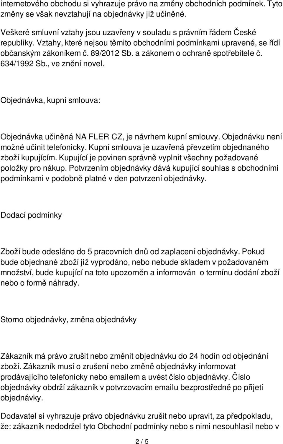 a zákonem o ochraně spotřebitele č. 634/1992 Sb., ve znění novel. Objednávka, kupní smlouva: Objednávka učiněná NA FLER CZ, je návrhem kupní smlouvy. Objednávku není možné učinit telefonicky.