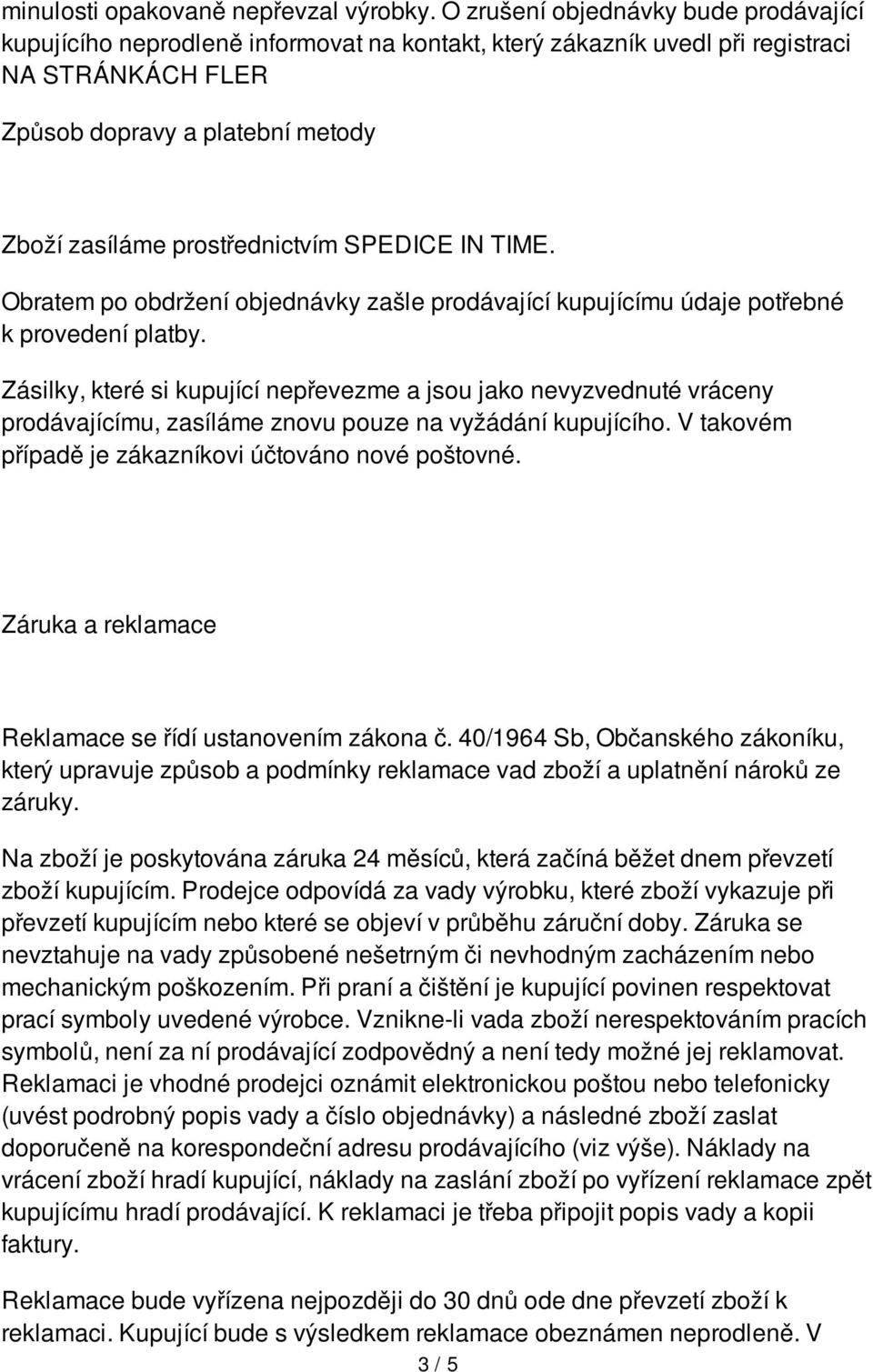 prostřednictvím SPEDICE IN TIME. Obratem po obdržení objednávky zašle prodávající kupujícímu údaje potřebné k provedení platby.