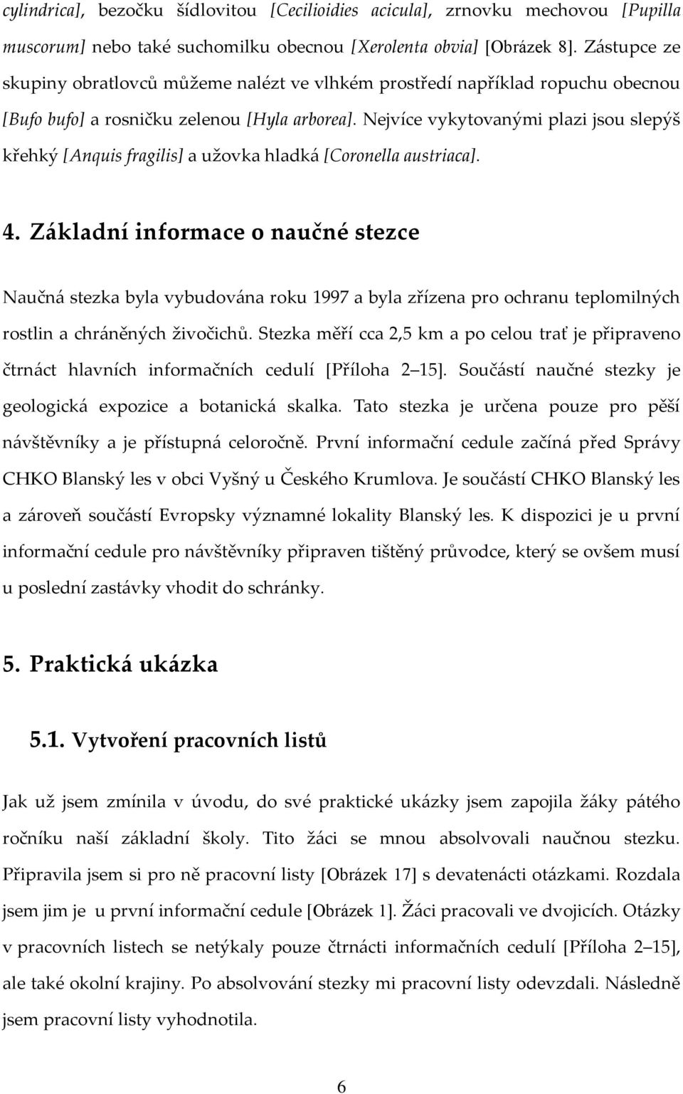 Nejvíce vykytovanými plazi jsou slepýš křehký [Anquis fragilis] a užovka hladká [Coronella austriaca]. 4.