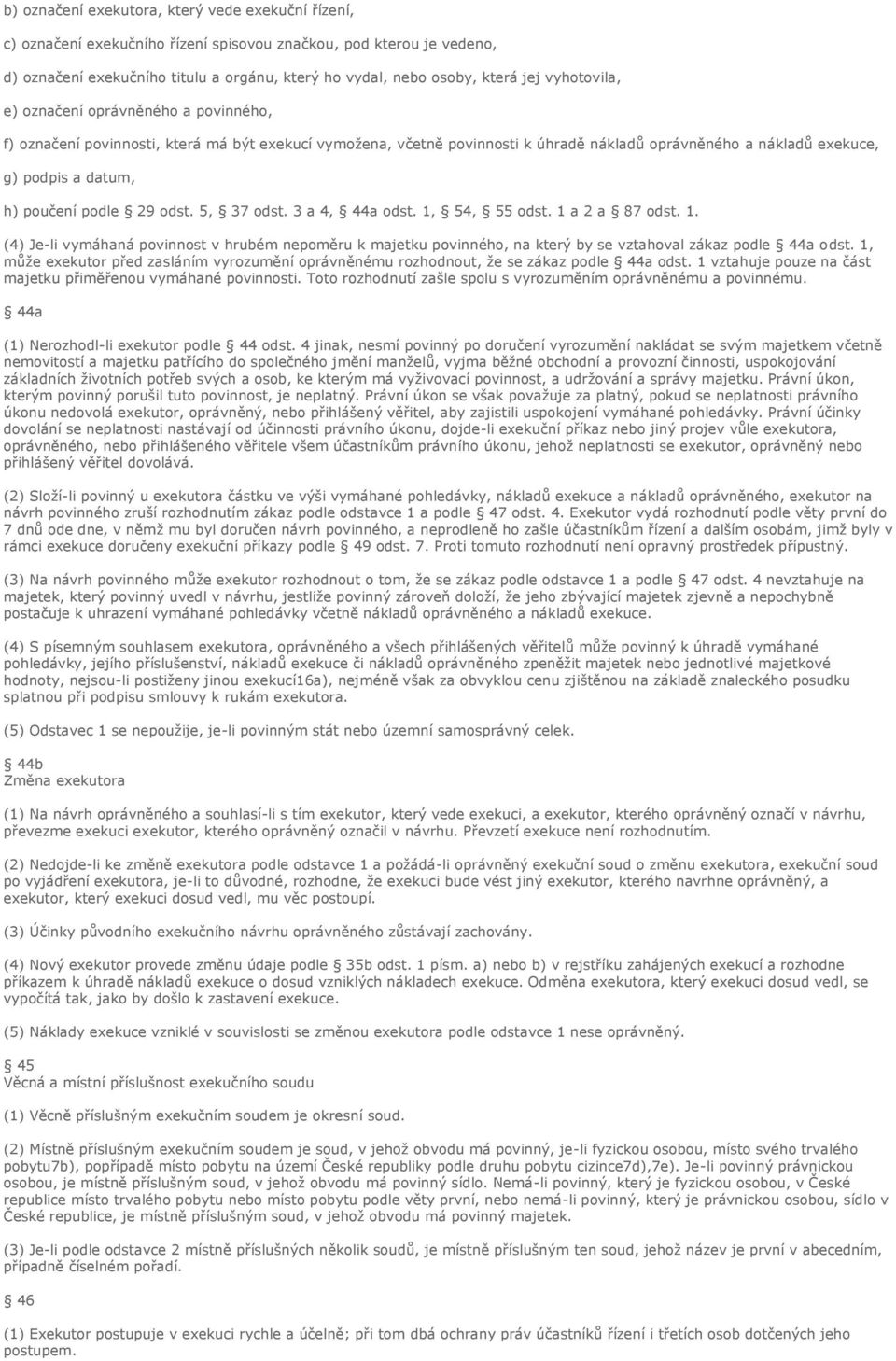 podle 29 odst. 5, 37 odst. 3 a 4, 44a odst. 1, 54, 55 odst. 1 a 2 a 87 odst. 1. (4) Je-li vymáhaná povinnost v hrubém nepoměru k majetku povinného, na který by se vztahoval zákaz podle 44a odst.