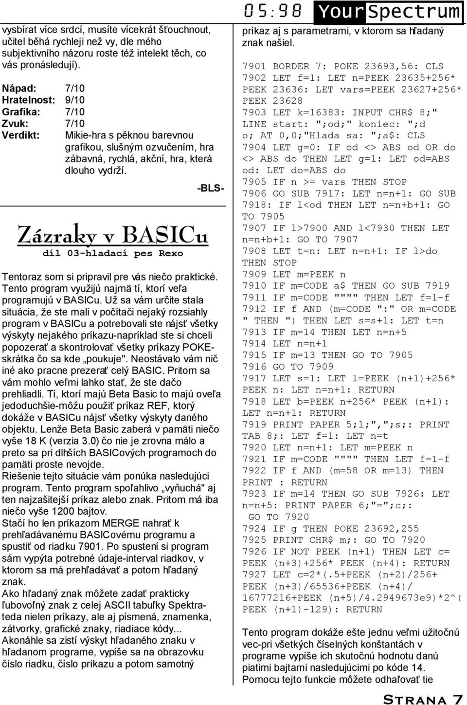 Za zraky v BASICu dıl 03-hladacı pes Rexo -BLS- Tentoraz som si pripravil pre va s nieco praktickř. Tento program vyuzij najm tı, ktorıveôa programuj v BASICu.