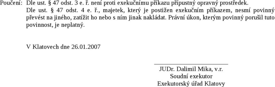 , majetek, který je postižen exekučním příkazem, nesmí povinný převést na jiného, zatížit ho nebo s