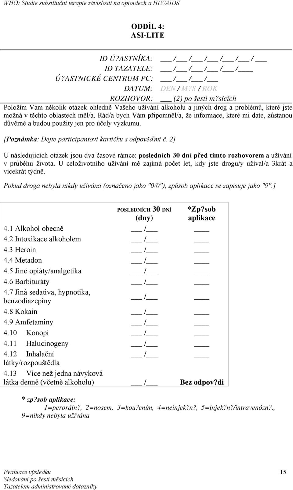 Rád/a bych Vám připomněl/a, že informace, které mi dáte, zůstanou důvěrné a budou použity jen pro účely výzkumu. [Poznámka: Dejte participantovi kartičku s odpověďmi č.