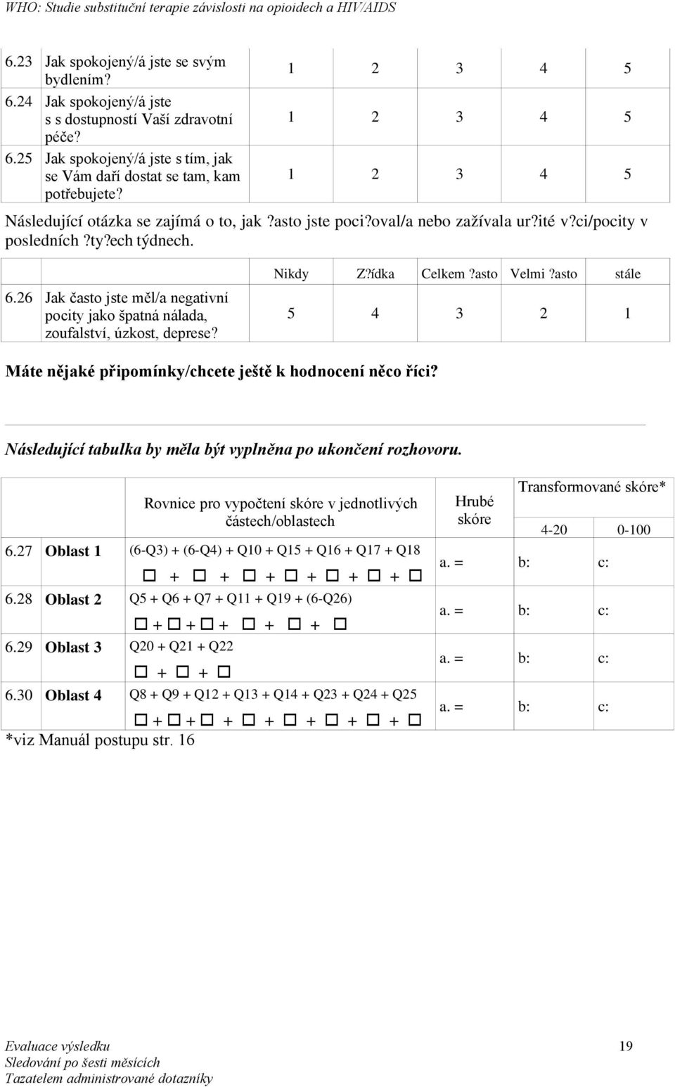 26 Jak často jste měl/a negativní pocity jako špatná nálada, zoufalství, úzkost, deprese? Nikdy Z?ídka Celkem?asto Velmi?asto stále 5 4 3 2 1 Máte nějaké připomínky/chcete ještě k hodnocení něco říci?