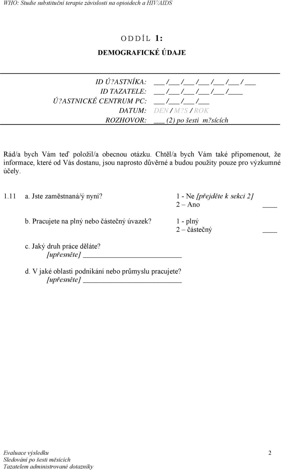 Chtěl/a bych Vám také připomenout, že informace, které od Vás dostanu, jsou naprosto důvěrné a budou použity pouze pro výzkumné účely. 1.