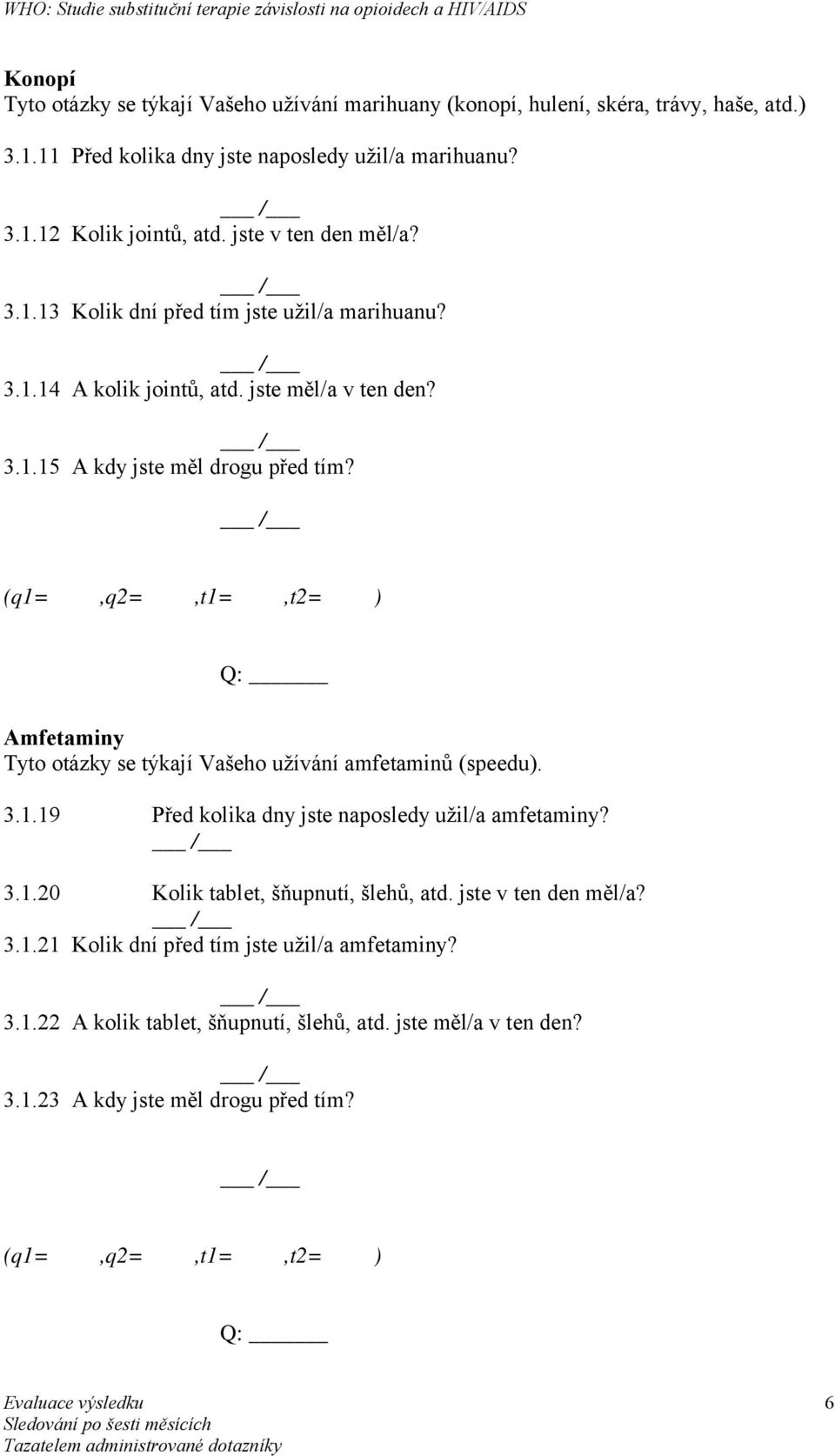 (q1=,q2=,t1=,t2= ) Q: Amfetaminy Tyto otázky se týkají Vašeho užívání amfetaminů (speedu). 3.1.19 Před kolika dny jste naposledy užil/a amfetaminy? 3.1.20 Kolik tablet, šňupnutí, šlehů, atd.