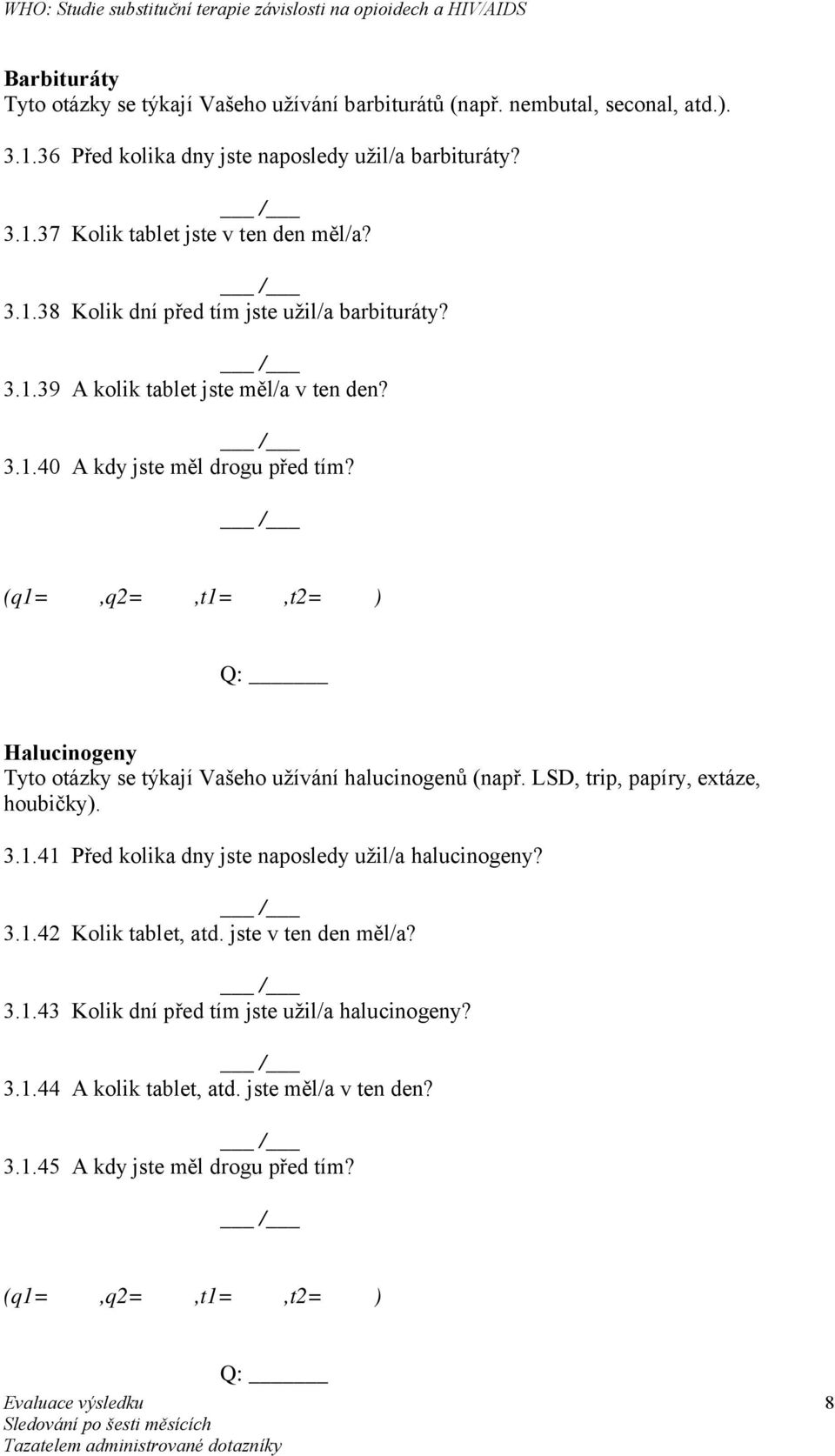 (q1=,q2=,t1=,t2= ) Q: Halucinogeny Tyto otázky se týkají Vašeho užívání halucinogenů (např. LSD, trip, papíry, extáze, houbičky). 3.1.41 Před kolika dny jste naposledy užil/a halucinogeny?