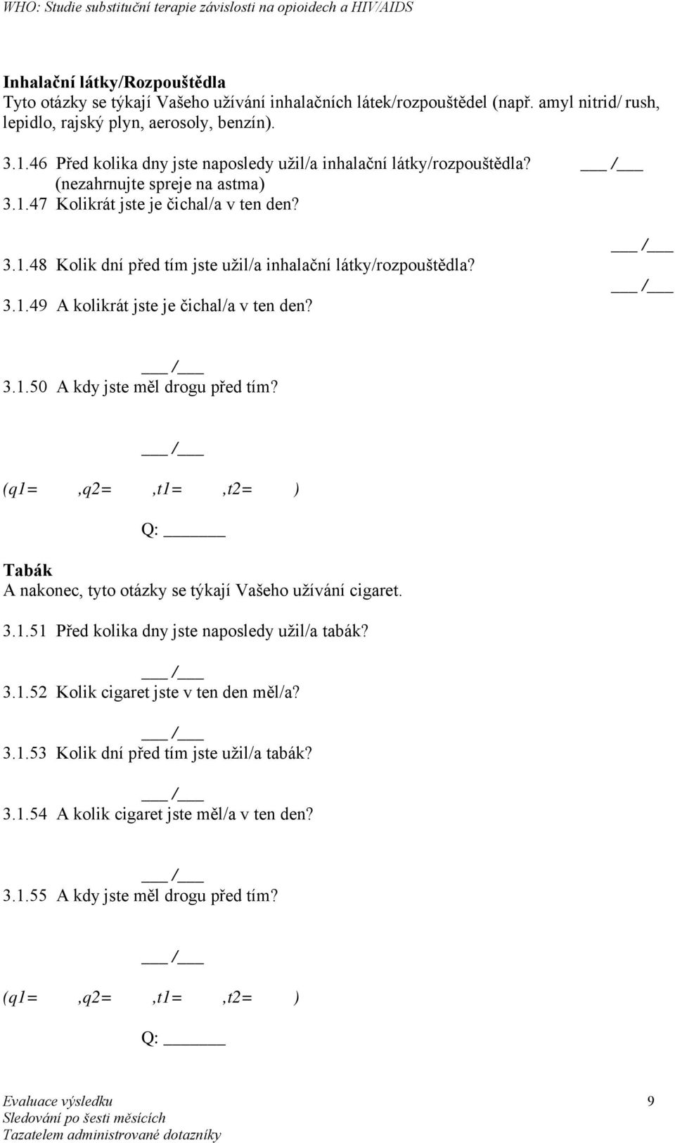 3.1.49 A kolikrát jste je čichal/a v ten den? 3.1.50 A kdy jste měl drogu před tím? (q1=,q2=,t1=,t2= ) Q: Tabák A nakonec, tyto otázky se týkají Vašeho užívání cigaret. 3.1.51 Před kolika dny jste naposledy užil/a tabák?