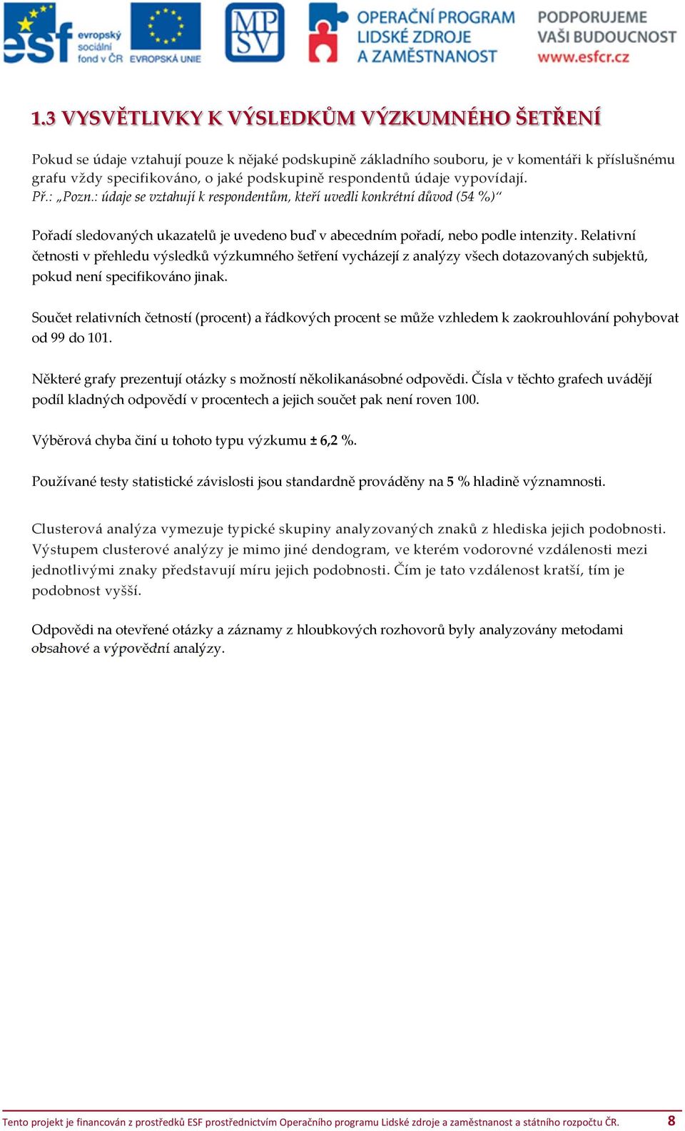 Relativní četnosti v přehledu výsledků výzkumného šetření vycházejí z analýzy všech dotazovaných subjektů, pokud není specifikováno jinak.