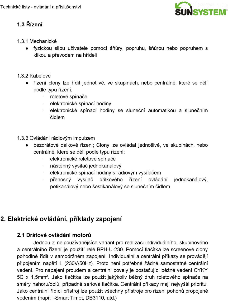 3 Ovládání rádiovým impulzem bezdrátové dálkové řízení; Clony lze ovládat jednotlivě, ve skupinách, nebo centrálně, které se dělí podle typu řízení: elektronické roletové spínače nástěnný vysílač