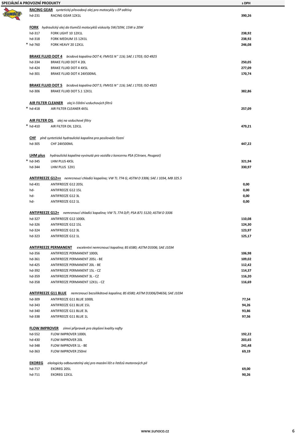 DOT 420L hd-424 BRAKE FLUID DOT 44X5L hd-301 BRAKE FLUID DOT 424X500ML 250,05 277,09 170,74 BRAKE FLUID DOT 5 brzdová kapalina DOT 5; FMVSS N 116; SAE J 1703; ISO 4925 hd-306 BRAKE FLUID DOT 5.