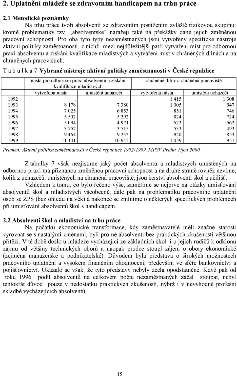 Pro oba tyto typy nezaměstnaných jsou vytvořeny specifické nástroje aktivní politiky zaměstnanosti, z nichž mezi nejdůležitější patří vytváření míst pro odbornou praxi absolventů a získání