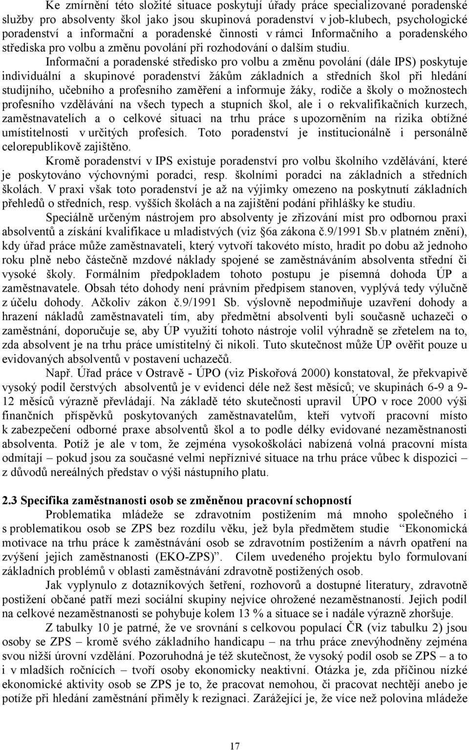 Informační a poradenské středisko pro volbu a změnu povolání (dále IPS) poskytuje individuální a skupinové poradenství žákům základních a středních škol při hledání studijního, učebního a profesního