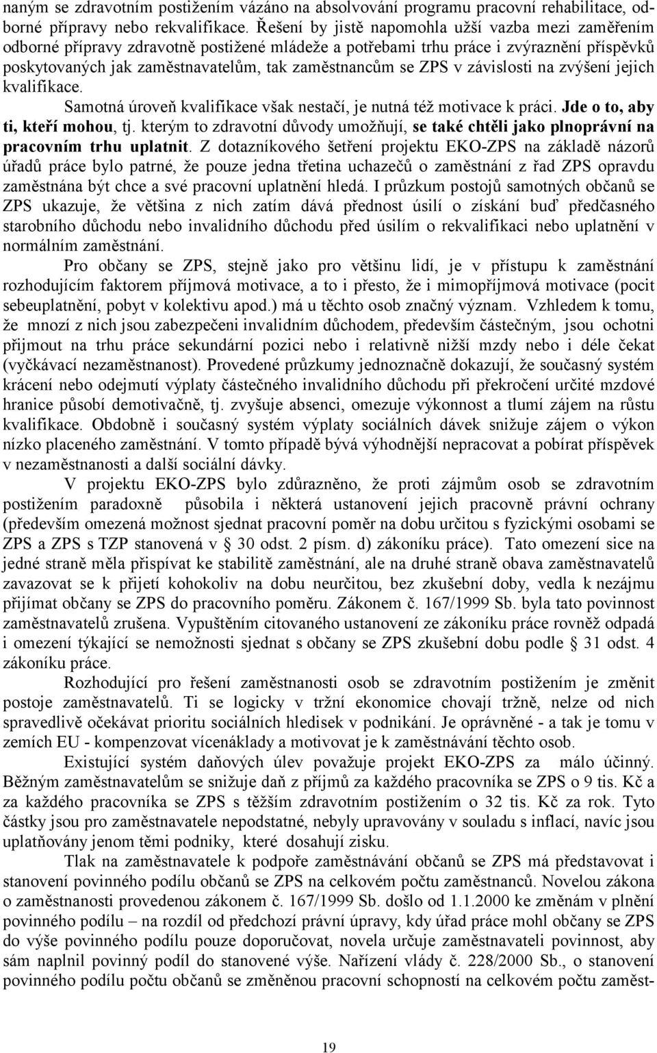 ZPS v závislosti na zvýšení jejich kvalifikace. Samotná úroveň kvalifikace však nestačí, je nutná též motivace k práci. Jde o to, aby ti, kteří mohou, tj.