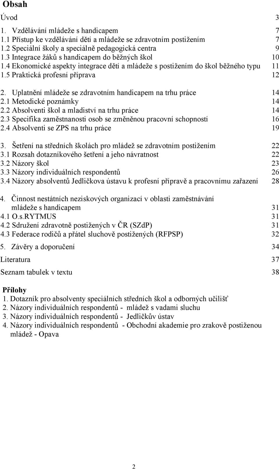 Uplatnění mládeže se zdravotním handicapem na trhu práce 14 2.1 Metodické poznámky 14 2.2 Absolventi škol a mladiství na trhu práce 14 2.