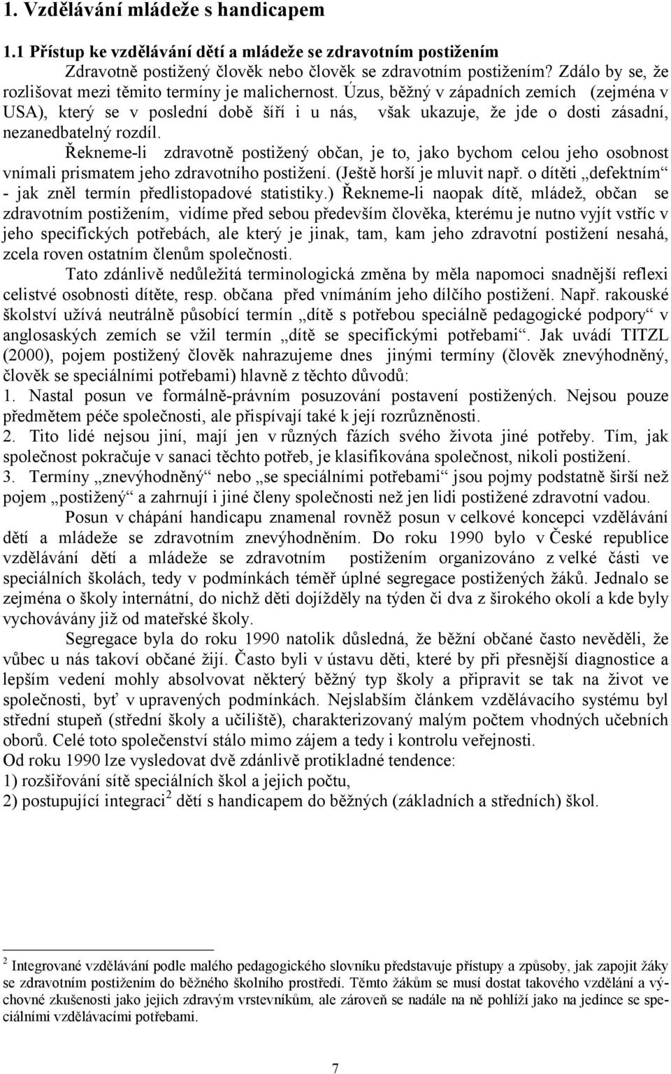 Úzus, běžný v západních zemích (zejména v USA), který se v poslední době šíří i u nás, však ukazuje, že jde o dosti zásadní, nezanedbatelný rozdíl.