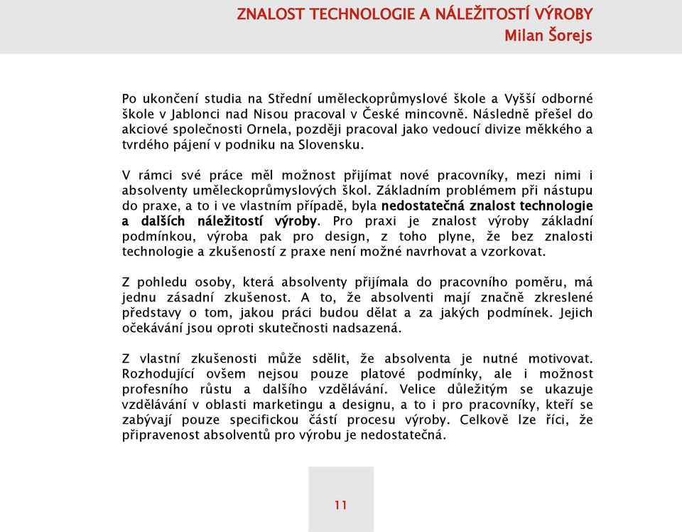 V rámci své práce měl možnost přijímat nové pracovníky, mezi nimi i absolventy uměleckoprůmyslových škol.