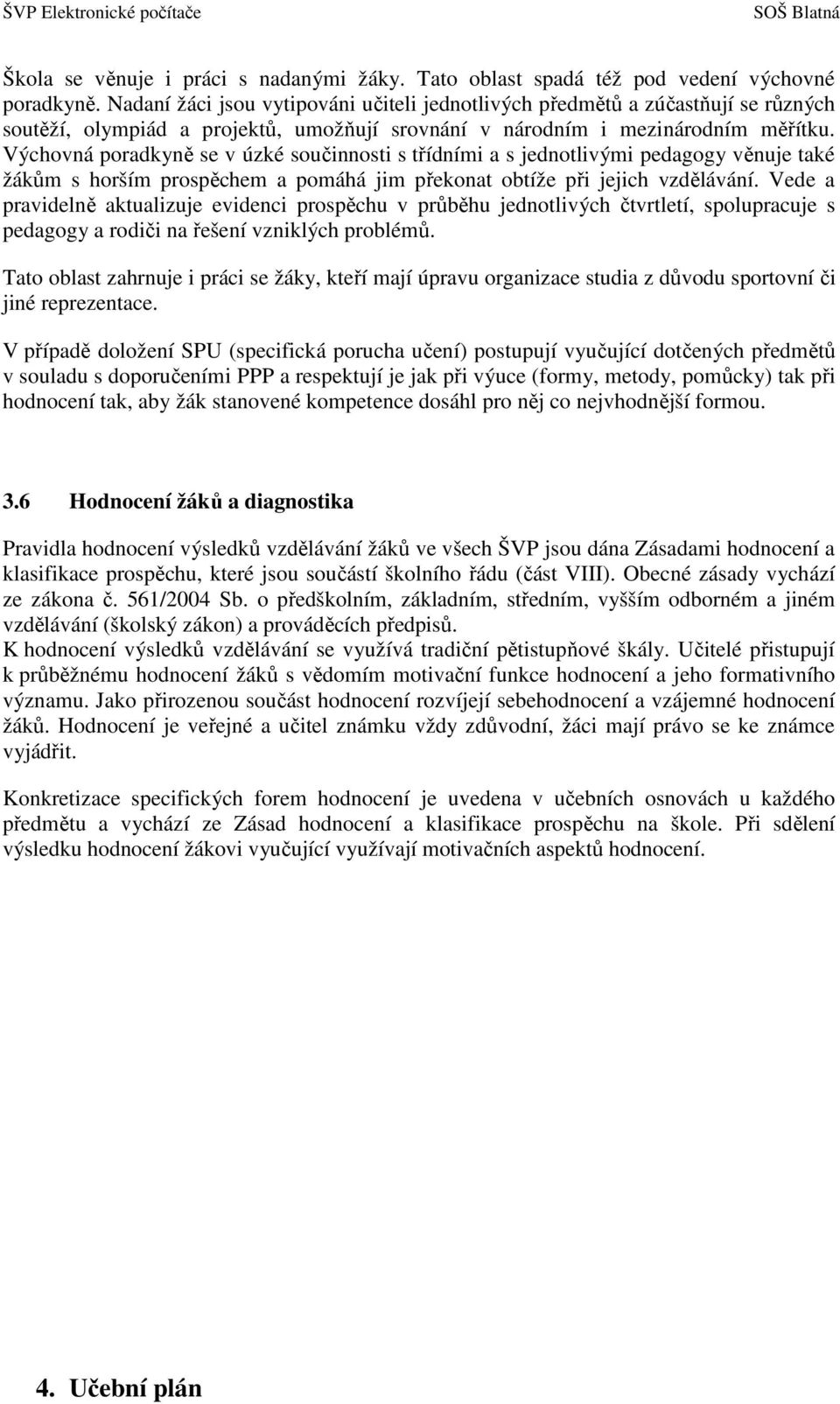 Výchovná poradkyně se v úzké součinnosti s třídními a s jednotlivými pedagogy věnuje také žákům s horším prospěchem a pomáhá jim překonat obtíže při jejich vzdělávání.