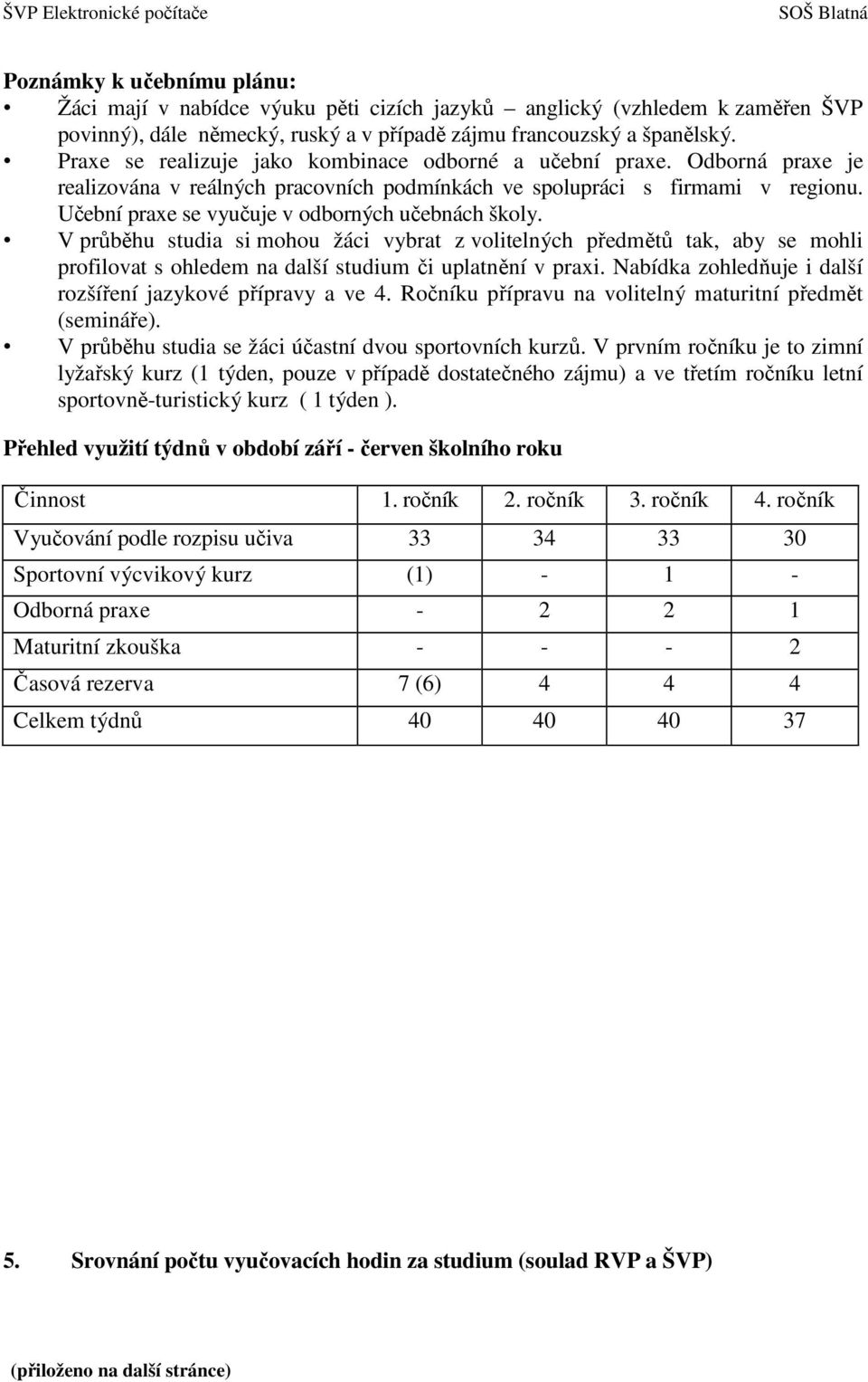 Učební praxe se vyučuje v odborných učebnách školy. V průběhu studia si mohou žáci vybrat z volitelných předmětů tak, aby se mohli profilovat s ohledem na další studium či uplatnění v praxi.