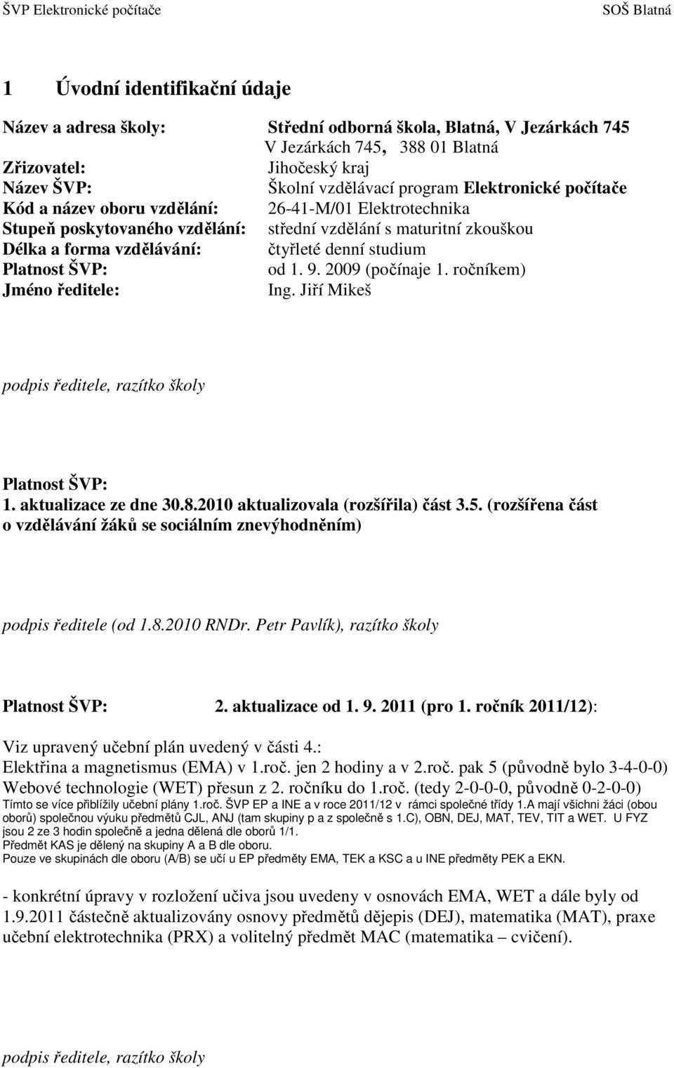 Platnost ŠVP: od 1. 9. 2009 (počínaje 1. ročníkem) Jméno ředitele: Ing. Jiří Mikeš podpis ředitele, razítko školy Platnost ŠVP: 1. aktualizace ze dne 30.8.2010 aktualizovala (rozšířila) část 3.5.