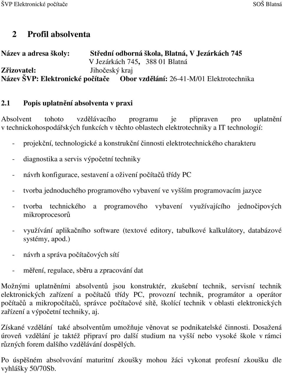 1 Popis uplatnění absolventa v praxi Absolvent tohoto vzdělávacího programu je připraven pro uplatnění v technickohospodářských funkcích v těchto oblastech elektrotechniky a IT technologií: -