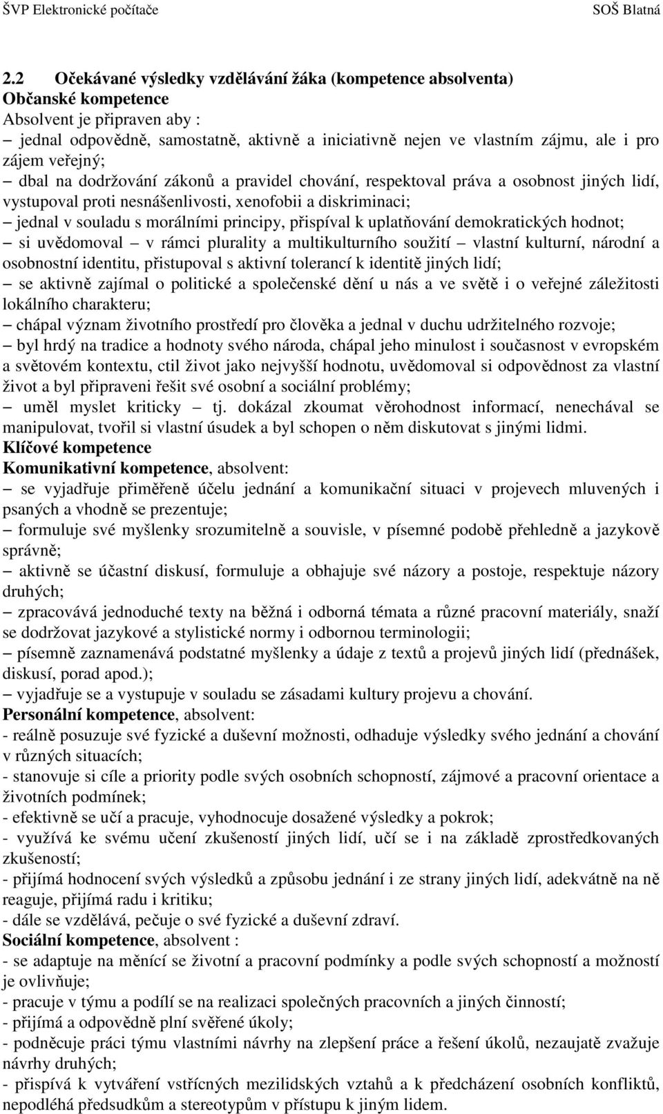 principy, přispíval k uplatňování demokratických hodnot; si uvědomoval v rámci plurality a multikulturního soužití vlastní kulturní, národní a osobnostní identitu, přistupoval s aktivní tolerancí k