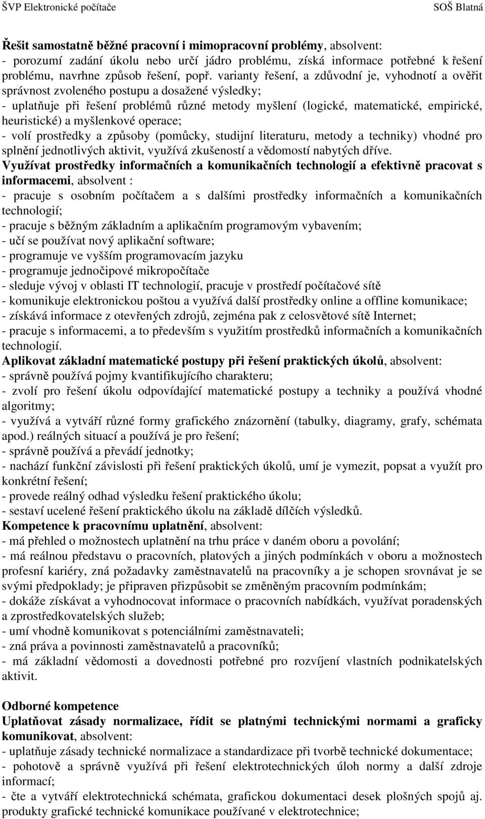 a myšlenkové operace; - volí prostředky a způsoby (pomůcky, studijní literaturu, metody a techniky) vhodné pro splnění jednotlivých aktivit, využívá zkušeností a vědomostí nabytých dříve.